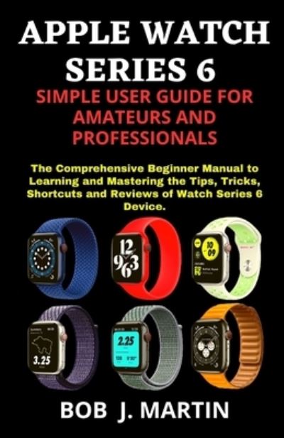 Cover for Bob Martin · Apple Watch Series 6 Simple User Guide for Amateurs and Professionals (Paperback Book) (2021)