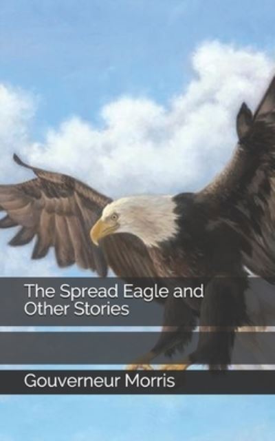 Cover for Gouverneur Morris · The Spread Eagle and Other Stories (Paperback Book) (2021)