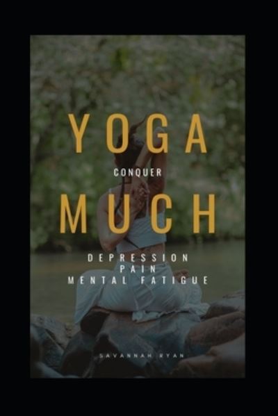 Cover for Savannah Ryan · Yoga Much: Conquer Depression, Pain and Mental Fatigue - 2021: Dressed for Yoga (Paperback Book) (2021)