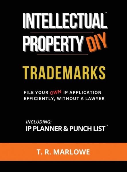 Cover for T R Marlowe · Intellectual Property DIY Trademarks: File Your Own IP Application Efficiently, Without A Lawyer - Trademarks (Hardcover Book) (2024)