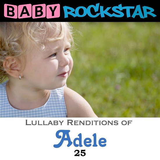 Adele 25: Lullaby Renditions - Baby Rockstar - Musik - HELISEK MUSIC PUBLIS - 0190374126335 - 6. maj 2016