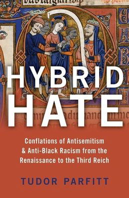 Cover for Parfitt, Tudor (Distinguished University Professor, Distinguished University Professor, Florida International University) · Hybrid Hate: Jews, Blacks, and the Question of Race (Hardcover bog) (2021)