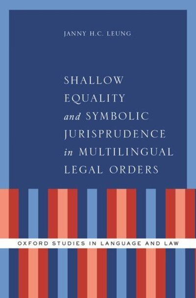 Cover for Leung, Janny H.C. (Associate Professor of English and Programme Director of BA &amp; LLB (Bachelor of Laws and Bachelor of Arts in Literary Studies), Associate Professor of English and Programme Director of BA &amp; LLB (Bachelor of Laws and Bachelor of Arts in L · Shallow Equality and Symbolic Jurisprudence in Multilingual Legal Orders - Oxford Studies in Language and Law (Hardcover bog) (2019)