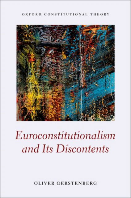 Cover for Gerstenberg, Oliver (Senior Lecturer in Law, Senior Lecturer in Law, UCL) · Euroconstitutionalism and its Discontents - Oxford Constitutional Theory (Hardcover Book) (2018)