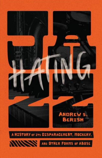 Cover for Andrew S. Berish · Hating Jazz: A History of Its Disparagement, Mockery, and Other Forms of Abuse (Hardcover Book) (2025)