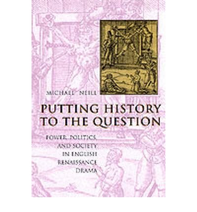 Putting History to the Question: Power, Politics, and Society in English Renaissance Drama - Michael Neill - Bücher - Columbia University Press - 9780231113335 - 2. Oktober 2002