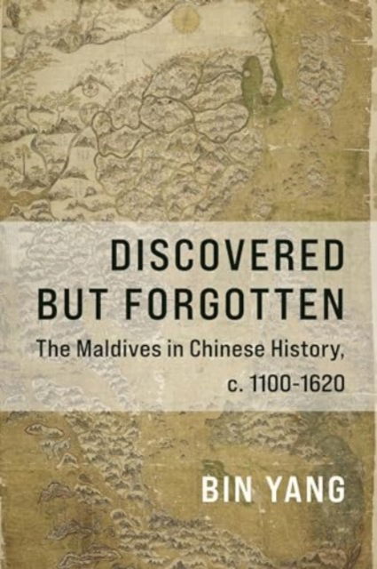 Cover for Yang, Bin (College of William and Mary) · Discovered but Forgotten: The Maldives in Chinese History, c. 1100-1620 (Paperback Book) (2024)