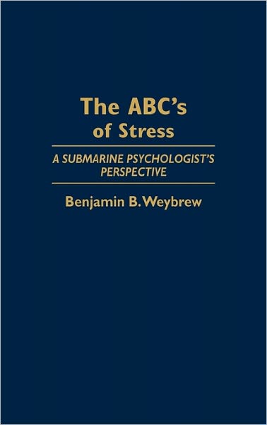 Cover for Benjamin B. Weybrew · The ABC's of Stress: A Submarine Psychologist's Perspective (Hardcover Book) [1st edition] (1992)