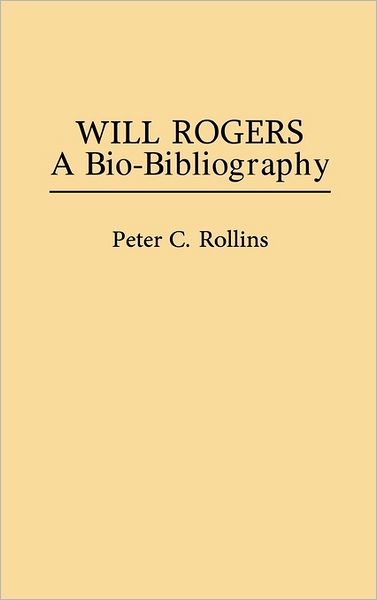 Cover for Peter Rollins · Will Rogers: A Bio-Bibliography - Popular Culture Bio-Bibliographies (Innbunden bok) [Annotated edition] (1984)