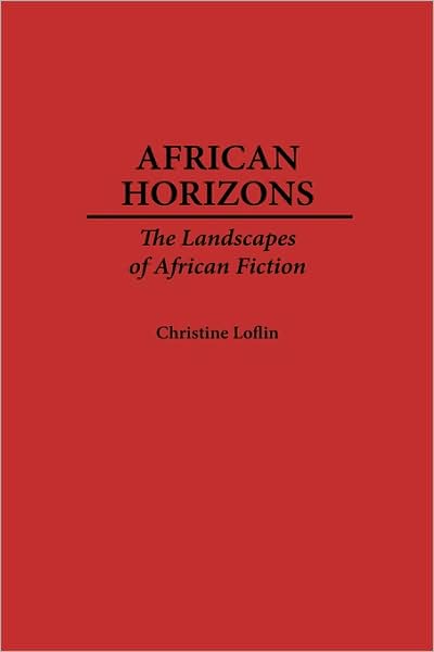 Cover for Christine Loflin Dillon · African Horizons: The Landscapes of African Fiction (Innbunden bok) (1998)