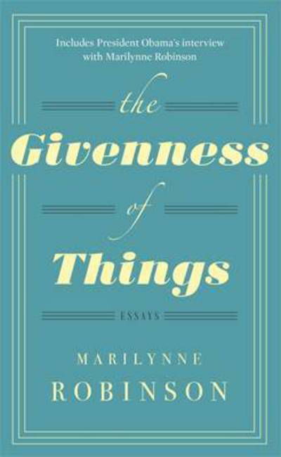 The Givenness Of Things - Marilynne Robinson - Bücher - Little, Brown Book Group - 9780349007335 - 25. Oktober 2016