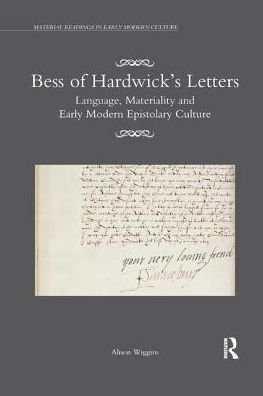 Cover for Wiggins, Alison (University of Glasgow, UK) · Bess of Hardwick’s Letters: Language, Materiality, and Early Modern Epistolary Culture - Material Readings in Early Modern Culture (Paperback Book) (2019)