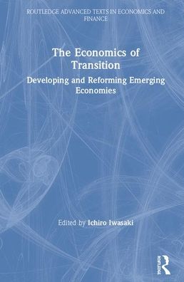 Cover for Iwasaki, Ichiro (Hitotsubashi University, Japan) · The Economics of Transition: Developing and Reforming Emerging Economies - Routledge Advanced Texts in Economics and Finance (Hardcover Book) (2020)