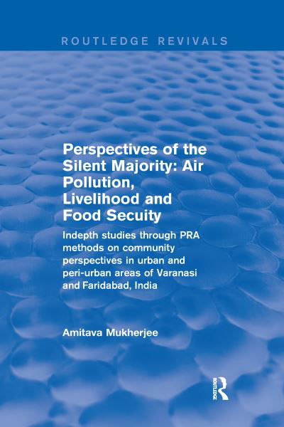 Perspectives of the Silent Majority: Air Pollution, Livelihood and Food Secuity - Indepth Studies Through PRA Methods on Community Perspectives in Urban and Peri-urban Areas of Varanasi and Faridabad, India - Routledge Revivals - Amitava Mukherjee - Livres - Taylor & Francis Ltd - 9780367249335 - 31 mars 2021