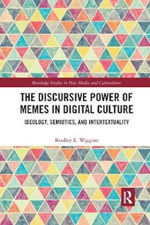 Cover for Wiggins, Bradley E. (Webster Universiy, Austria) · The Discursive Power of Memes in Digital Culture: Ideology, Semiotics, and Intertextuality - Routledge Studies in New Media and Cyberculture (Paperback Book) (2020)