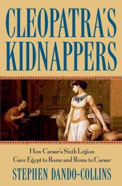 Cover for Stephen Dando-collins · Cleopatra's Kidnappers: How Caesar's Sixth Legion Gave Egypt to Rome and Rome to Caesar (Hardcover bog) (2005)