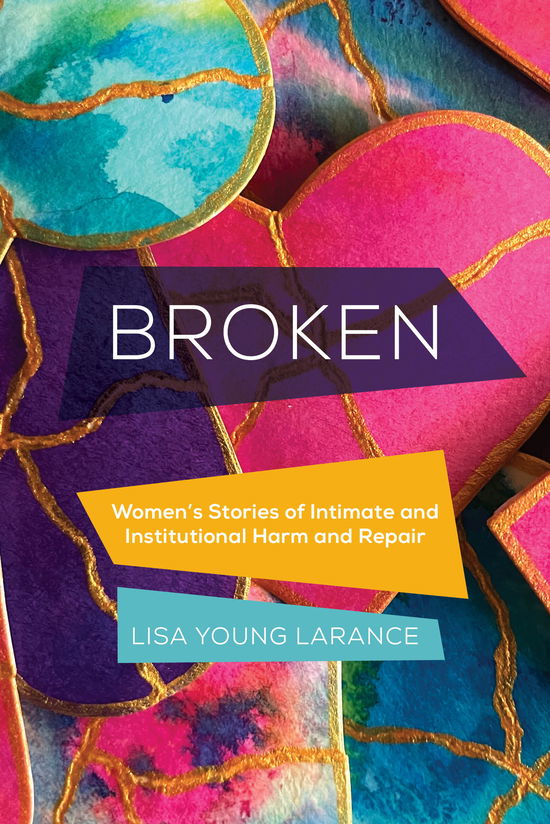 Cover for Lisa Young Larance · Broken: Women’s Stories of Intimate and Institutional Harm and Repair - Gender and Justice (Paperback Book) (2024)