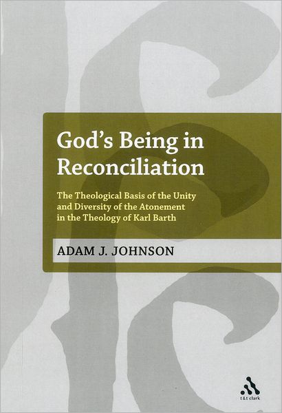 Cover for Adam J. Johnson · God's Being in Reconciliation: the Theological Basis of the Unity and Diversity of the Atonement in the Theology of Karl Barth - T&amp;t Clark Studies in Systematic Theology (Hardcover Book) (2012)