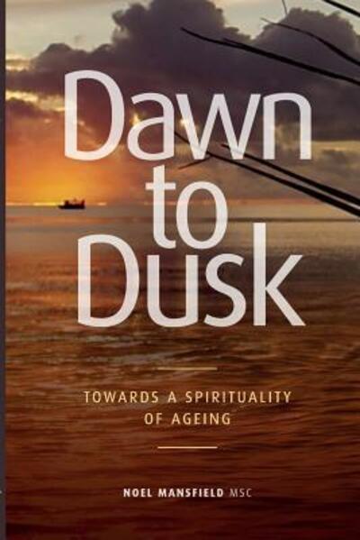 Cover for Noel Mansfield Msc · Dawn to Dusk: Towards a Spirituality of Ageing (Paperback Book) (2018)