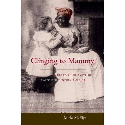 Cover for Micki McElya · Clinging to Mammy: The Faithful Slave in Twentieth-Century America (Hardcover Book) (2007)