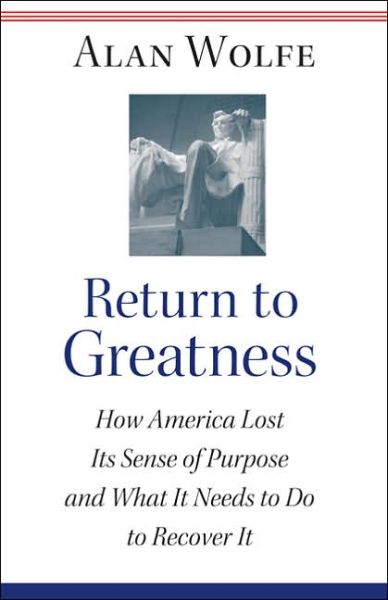 Return to Greatness: How America Lost Its Sense of Purpose and What It Needs to Do to Recover It - Alan Wolfe - Books - Princeton University Press - 9780691119335 - February 20, 2005