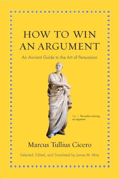Cover for Marcus Tullius Cicero · How to Win an Argument: An Ancient Guide to the Art of Persuasion - Ancient Wisdom for Modern Readers (Hardcover bog) (2016)