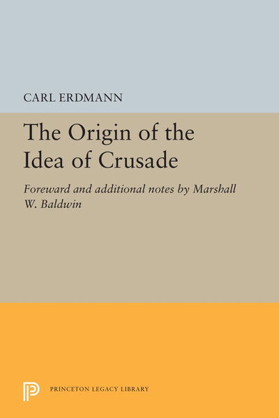 Cover for Carl Erdmann · The Origin of the Idea of Crusade: Foreword and additional notes by Marshall W. Baldwin - Princeton Legacy Library (Hardcover Book) (2019)