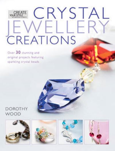 Cover for Dorothy Wood · Crystal Jewellery Creations: Over 30 Stunning and Original Projects Featuring Sparkline Crystal Beads (Paperback Book) (2010)