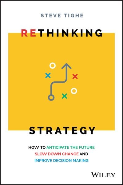 Cover for Steve Tighe · Rethinking Strategy: How to anticipate the future, slow down change, and improve decision making (Pocketbok) (2019)