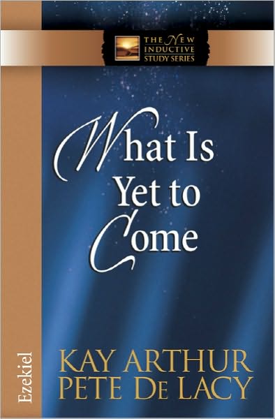 What Is Yet to Come: Ezekiel - The New Inductive Study Series - Kay Arthur - Books - Harvest House Publishers,U.S. - 9780736928335 - February 1, 2011