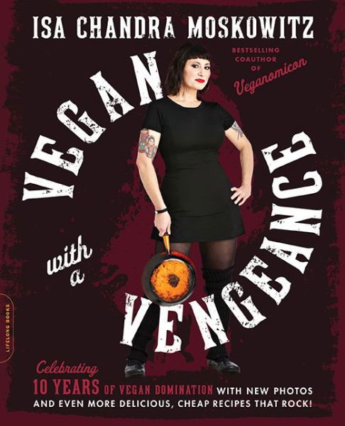 Cover for Isa Moskowitz · Vegan with a Vengeance, 10th Anniversary Edition: Over 150 Delicious, Cheap, Animal-Free Recipes That Rock (Paperback Book) [Anniversary edition] (2015)