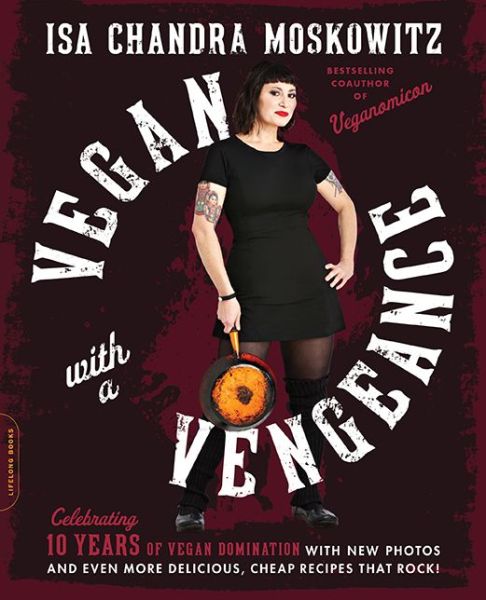 Cover for Isa Moskowitz · Vegan with a Vengeance, 10th Anniversary Edition: Over 150 Delicious, Cheap, Animal-Free Recipes That Rock (Paperback Bog) [Anniversary edition] (2015)