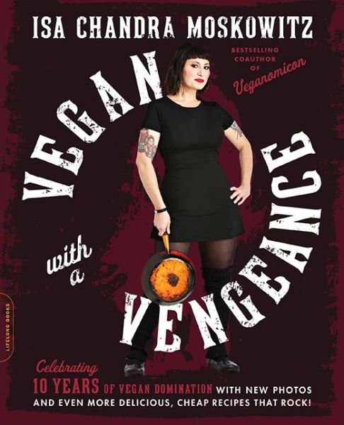 Vegan with a Vengeance, 10th Anniversary Edition: Over 150 Delicious, Cheap, Animal-Free Recipes That Rock - Isa Moskowitz - Kirjat - Hachette Books - 9780738218335 - tiistai 26. toukokuuta 2015