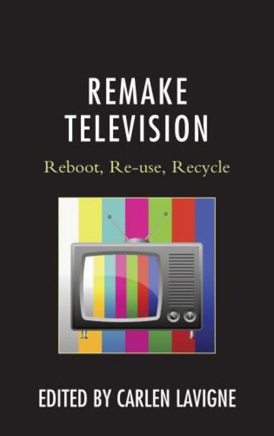 Cover for Carlen Lavigne · Remake Television: Reboot, Re-use, Recycle (Hardcover Book) (2014)