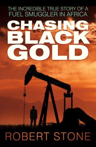 Cover for Robert Stone · Chasing Black Gold: The Incredible True Story of a Fuel Smuggler in Africa (Paperback Book) (2015)