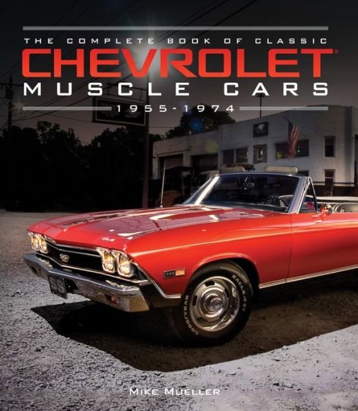 Cover for Mike Mueller · The Complete Book of Classic Chevrolet Muscle Cars: 1955-1974 - Complete Book Series (Innbunden bok) (2017)