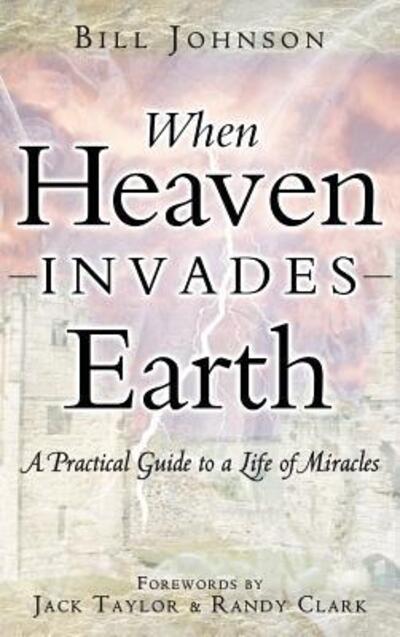 Cover for Pastor Bill Johnson · When Heaven Invades Earth (Hardcover Book) (2016)