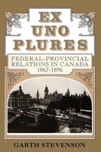 Cover for Garth Stevenson · Ex Uno Plures: Federal-Provincial Relations in Canada, 1867-1896 (Paperback Book) (1997)