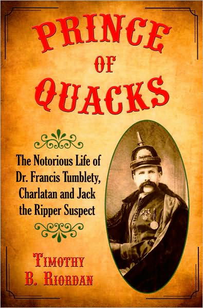 Prince of Quacks: The Notorious Life of Dr. Francis Tumblety, Charlatan and Jack the Ripper Suspect - Timothy B. Riordan - Bøger - McFarland & Co  Inc - 9780786444335 - 30. oktober 2009