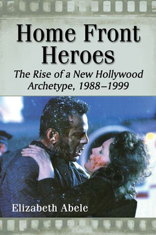 Home Front Heroes: The Rise of a New Hollywood Archetype, 1988-1999 - Elizabeth Abele - Books - McFarland & Co Inc - 9780786473335 - December 4, 2013