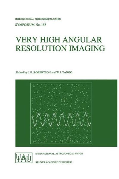 J G Robertson · Very High Angular Resolution Imaging: Proceedings of the 158th Symposium of the International Astronomical Union, held at the Women's College, University of Sydney, Australia, 11-15 January 1993 - International Astronomical Union Symposia (Paperback Book) [Softcover reprint of the original 1st ed. 1994 edition] (1993)