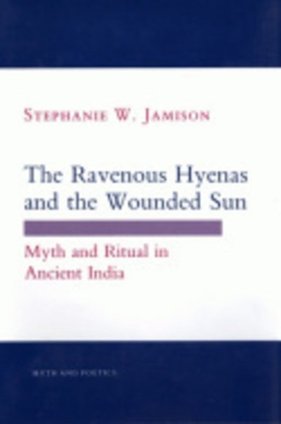 Cover for Stephanie W. Jamison · The Ravenous Hyenas and the Wounded Sun: Myth and Ritual in Ancient India - Myth and Poetics (Hardcover Book) (1991)