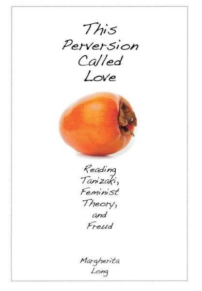 Cover for Margherita Long · This Perversion Called Love: Reading Tanizaki, Feminist Theory, and Freud (Gebundenes Buch) (2009)