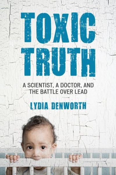 Cover for Lydia Denworth · Toxic Truth: A Scientist, a Doctor, and the Battle over Lead (Pocketbok) (2018)