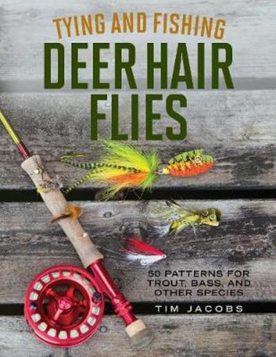 Cover for Tim Jacobs · Tying and Fishing Deer Hair Flies: 50 Patterns for Trout, Bass, and Other Species (Paperback Book) (2018)