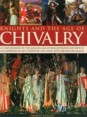 Cover for Charles Phillips · Knights &amp; the Age of Chivalry: An Exploration of the Golden Age of Knighthood and How it Was Expressed in Art, Literature and Song, with 200 Fine Art Images (Paperback Book) (2013)