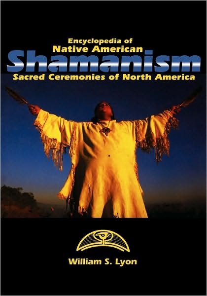 Cover for William S. Lyon · Encyclopedia of Native American Shamanism: Sacred Ceremonies of North America (Hardcover bog) (1998)