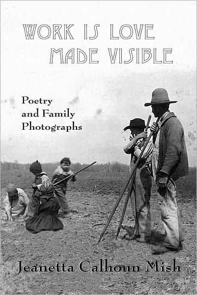 Cover for Jeanetta Calhoun Mish · Work is Love Made Visible: Collected Family Photographs and Poetry (Paperback Book) (2009)