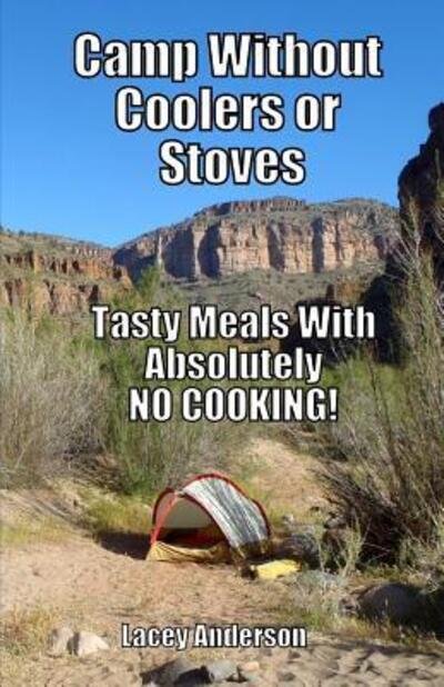 Cover for Lacey Anderson · Camp Without Coolers or Stoves : Tasty Meals with Absolutely No Cooking! (Pocketbok) (2015)