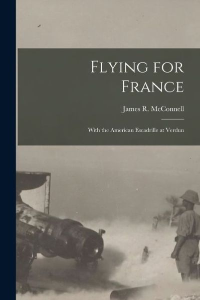 Flying for France - James R (James Rogers) 1 McConnell - Books - Legare Street Press - 9781013312335 - September 9, 2021